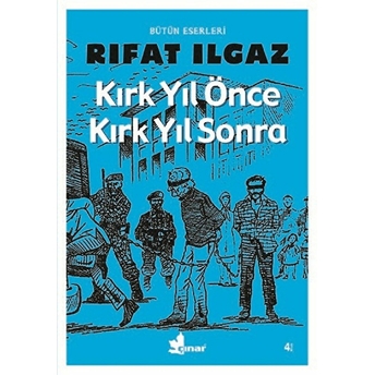 Kırk Yıl Önce Kırk Yıl Sonra Rıfat Ilgaz