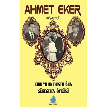 Kırk Yıllık Dostluğun Süregelen Öyküsü - Ahmet Eker