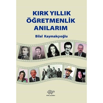 Kırk Yıllık Öğretmenlik Anılarım - Bilal Kaymakçıoğlu - Bilal Kaymakçıoğlu