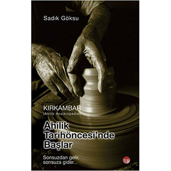 Kırkambar-Ahilik Tarih Öncesinde Başlar-Sadık Göksu