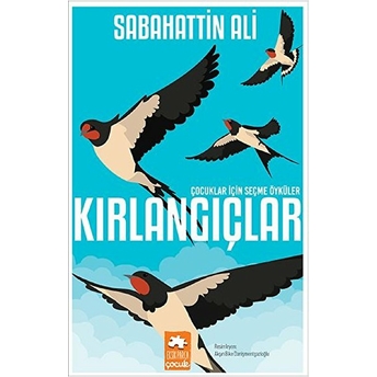 Kırlangıçlar - Çocuklar Için Seçme Öyküler Sabahattin Ali