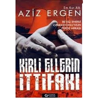 Kirli Ellerin Ittifakı Beyaz Enerji Operasyonu’nun Perde Arkası Aziz Ergen