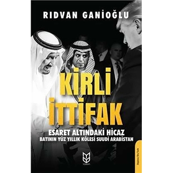 Kirli Ittifak Esaret Altındaki Hicaz-Batının Yüz Yıllık Kölesi Suudi Arabistan - Rıdvan Ganioğlu