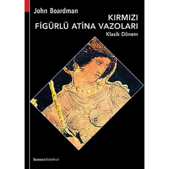 Kırmızı Figürlü Atina Vazoları - Klasik Dönem John Boardman