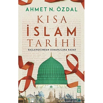 Kısa Islam Tarihi - Başlangıcından Osmanlılara Kadar Ahmet N. Özdal