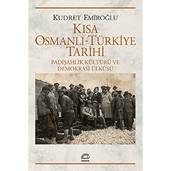 Kısa Osmanlı-Türkiye Tarihi Padişahlık Kültürü Ve Demokrasi Ülküsü Kudret Emiroğlu