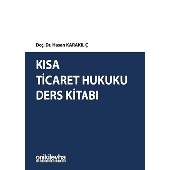 Kısa Ticaret Hukuku Ders Kitabı - Hasan Karakılıç