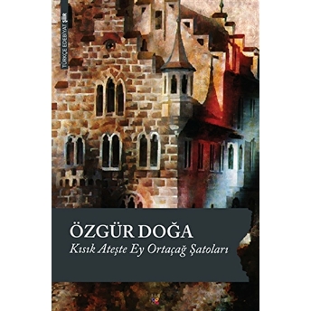 Kısık Ateşte Ey Ortaçağ Şatoları Özgür Doğa