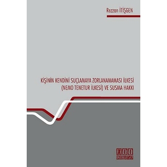 Kişinin Kendini Suçlamaya Zorlanamaması Ilkesi (Nemo Tenetur Ilkesi) Ve Susma Hakkı