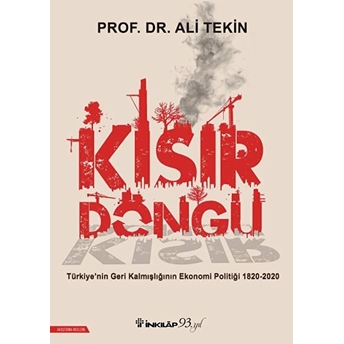 Kısır Döngü - Türkiye’nin Geri Kalmışlığının Ekonomi Politiği 1820-2020 Ali Tekin