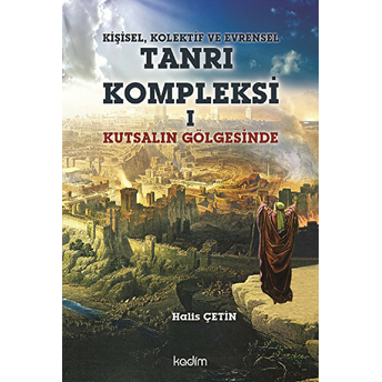 Kişisel, Kolektif Ve Evrensel Tanrı Kompleksi 1 : Kutsalın Gölgesinde Halis Çetin