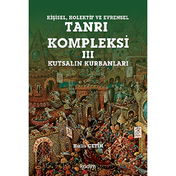 Kişisel Kolektif Ve Evrensel Tanrı Kompleksi - 3 : Kutsalın Kurbanları Halis Çetin