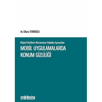 Kişisel Verilerin Korunması Hukuku Açısından Mobil Uygulamalarda Konum Gizliliği (Ciltli) - Dilara Tekinoğlu