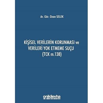 Kişisel Verilerin Korunması Ve Verileri Yok Etmeme Suçu (Tck M.138) - Ozan Selek