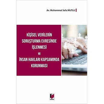 Kişisel Verilerin Soruşturma Evresinde Işlenmesi Ve Insan Hakları Kapsamında Korunması Muhammet Sefa Mutlu