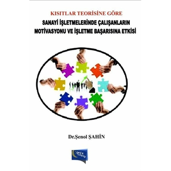 Kısıtlar Teorisine Göre Sanayi Işletmelerinde Çalışanların Motivasyonu Ve Işletme Başarısına Etkisi Şenol Şahin