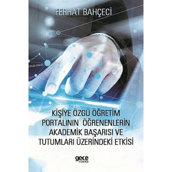 Kişiye Özgü Öğretim Portalının Öğrenenlerin Akademik Başarısı Ve Tutumları Üzerindeki Etkisi - Ferhat Bahçeci