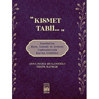 Kısmet Tabii… Istanbul’un Rum, Yahudi Ve Ermeni Toplumlarında Karma Evlilikler - Anna Maria Beylunioğlu - Özgür Kaymak