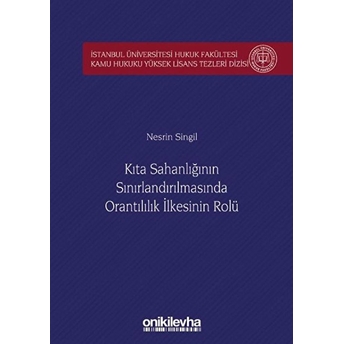 Kıta Sahanlığının Sınırlandırılmasında Orantılılık Ilkesinin Rolü Istanbul Üniversitesi Hukuk Fakültesi Kamu Hukuku Yüksek Lisans Tezleri Dizisi No: 5 - Nesrin Singil