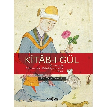 Kitab-I Gül Osmanlı Kültür Ve Edebiyatında Gül Talip Çukurlu