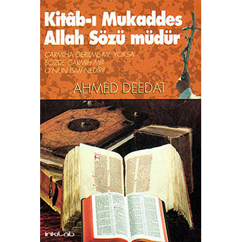 Kitab-I Mukaddes Allah Sözü Müdür? Çarmıha Gerilme Mi, Yoksa Sözde Çarmıh Mı? O’nun Ismi Nedir? Ahmed Deedat