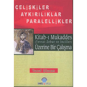 Kitab-I Mukaddes Üzerine Bir Çalışma Çelişkiler Aykırılıklar Paralellikler Yusuf Ulucan