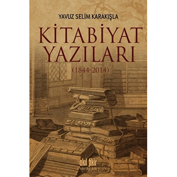 Kitabiyat Yazıları (1844-2014) Yavuz Selim Karakışla