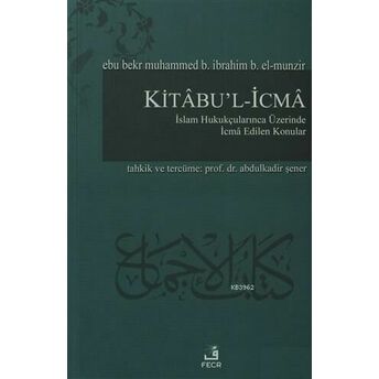 Kitabu'l-Icma Islam Hukukçularınca Üzerinde Icma Edilen Konular Ebu Bekr Muhammed B. Ibrahim B. El - Munzir