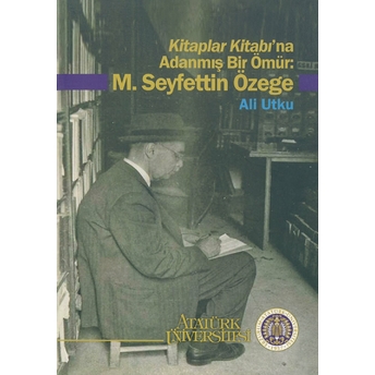 Kitaplar Kitabı’na Adanmış Bir Ömür: M. Seyfettin Özege Ali Utku