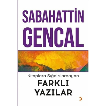 Kitaplara Sığdırılamayan Farklı Yazılar - Sabahattin Gencal