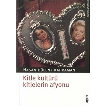 Kitle Kültürü Kitlelerin Afyonu Hasan Bülent Kahraman