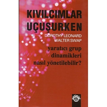 Kıvılcımlar Uçuşurken Ekip Çalışmasının Başarı Kılavuzu Dorothy A. Leonard