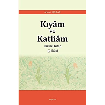 Kıyam Ve Katliam - Birinci Kitap Çöküş Ahmet Işıklar