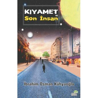 Kıyamet Ve Son Insan Ibrahim Osman Kâhyaoğlu