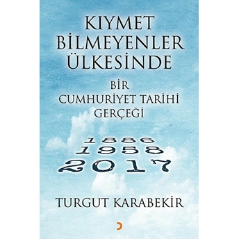 Kıymet Bilmeyenler Ülkesinde Bir Cumhuriyet Tarihi Gerçeği 1886 – 1958  2017 - Turgut Karabekir