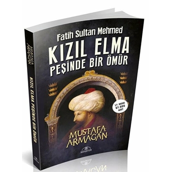 Kızıl Elma Peşinde Bir Ömür - Fatih Sultan Mehmed Mustafa Armağan