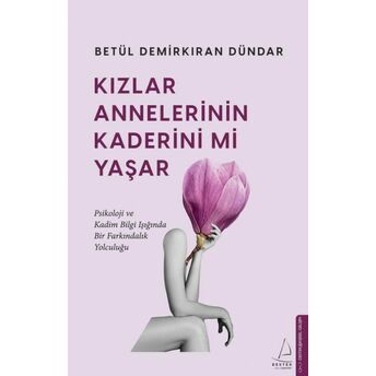 Kızlar Annelerinin Kaderini Mi Yaşar Betül Demirkıran Dündar