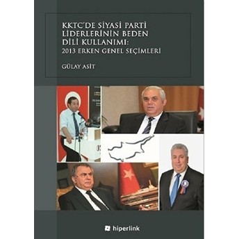 Kktc’de Siyasi Parti Liderlerinin Beden Dili Kullanımı - 2013 Erken Genel Seçimleri Gülay Asit