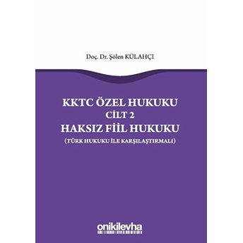 Kktc Özel Hukuku Cilt 2 Haksız Fiil Hukuku (Türk Hukuku Ile Karşılaştırmalı) - Şölen Külahçı