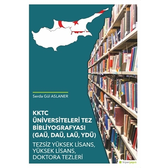 Kktc Üniversiteleri Tez Bibliyografyası (Gaü, Daü, Laü, Ydü) Serda Gül Aslaner