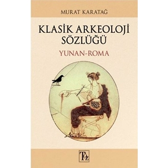 Klasik Arkeoloji Sözlüğü - Yunan-Roma Murat Karatağ