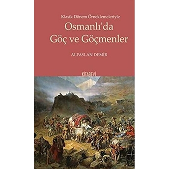 Klasik Dönem Örneklemeleriyle Osmanlı’da Göç Ve Göçmenler Alpaslan Demir