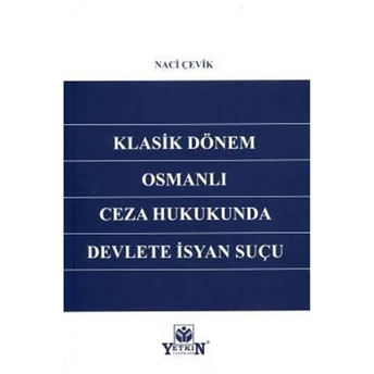 Klasik Dönem Osmanlı Ceza Hukukunda Devlete Isyan Suçu Naci Çevik