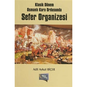 Klasik Dönem Osmanlı Kara Ordusunda Sefer Organizesi Adil Aykut Biçer