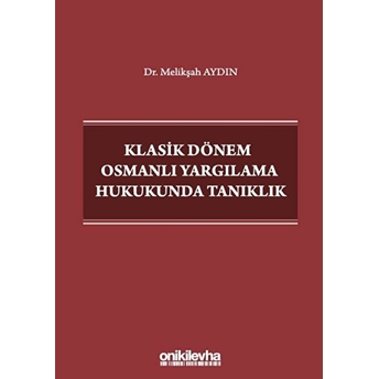 Klasik Dönem Osmanlı Yargılama Hukukunda Tanıklık - Melikşah Aydın