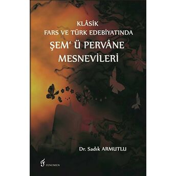 Klasik Fars Ve Türk Edebiyatında Şem'Ü Pervane Mesnevileri Sadık Armutlu