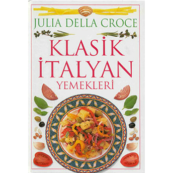 Klasik Italyan Yemekleri Ciltli Julia Della Croce