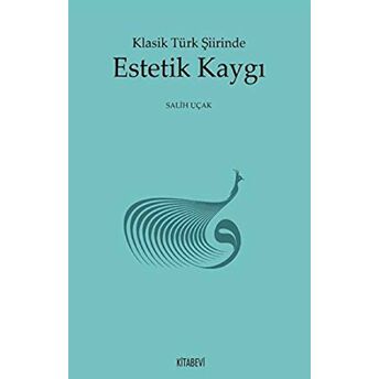 Klasik Türk Şiirinde Estetik Kaygı Salih Uçak