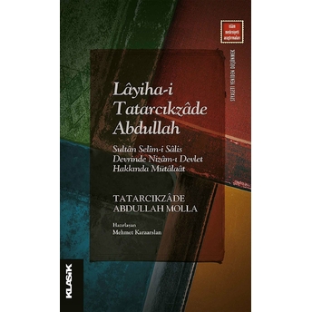 Klasik Yayınları Layiha-I Tatarcıkzade Abdullah - Sultan Selim-I Salis Devrinde Nizam-I Devlet Hakkında Mütalaat - Kolektif