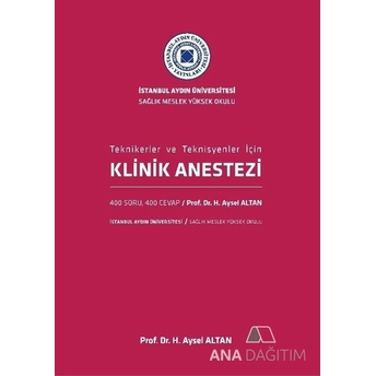 Klinik Anestezi Teknikerler Ve Teknisyenler Için 400 Soru 400 Cevap H. Aysel Altan